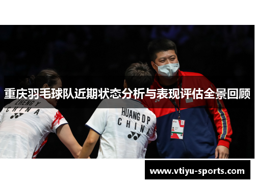 重庆羽毛球队近期状态分析与表现评估全景回顾