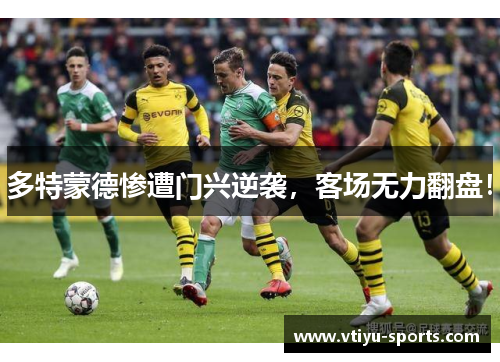 多特蒙德惨遭门兴逆袭，客场无力翻盘！